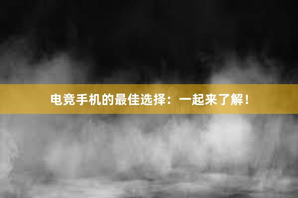 电竞手机的最佳选择：一起来了解！