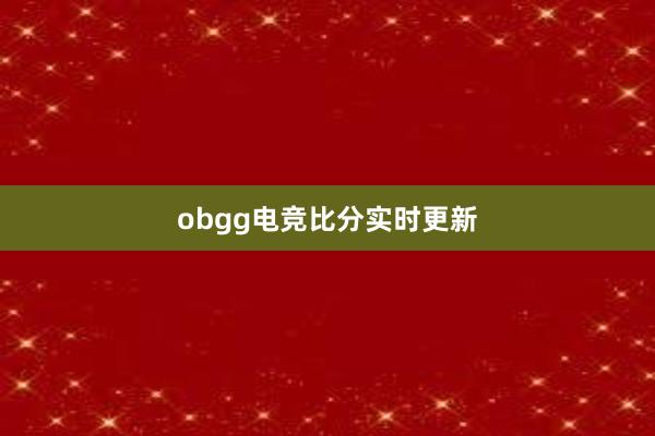 obgg电竞比分实时更新