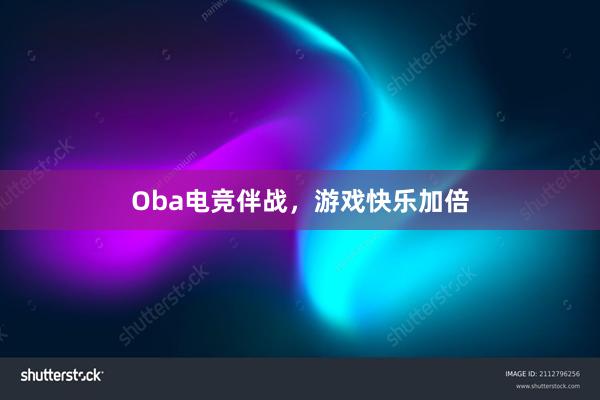 Oba电竞伴战，游戏快乐加倍