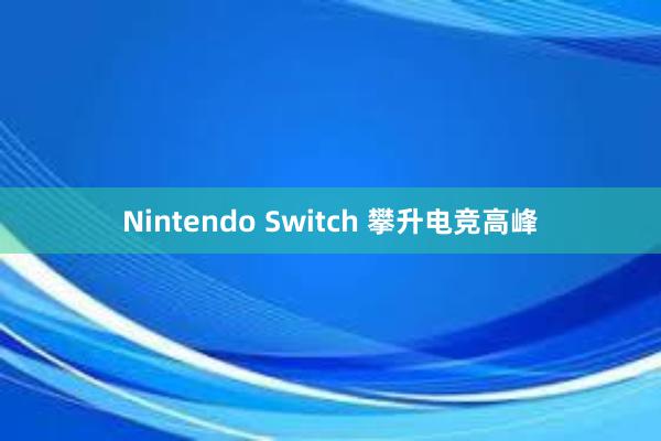 Nintendo Switch 攀升电竞高峰