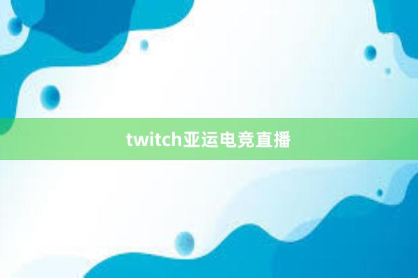 twitch亚运电竞直播