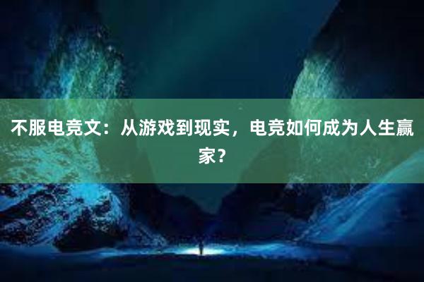 不服电竞文：从游戏到现实，电竞如何成为人生赢家？