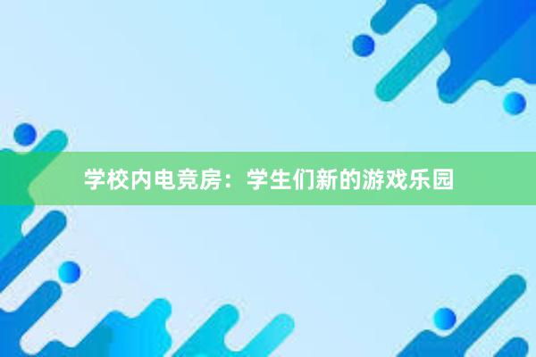 学校内电竞房：学生们新的游戏乐园