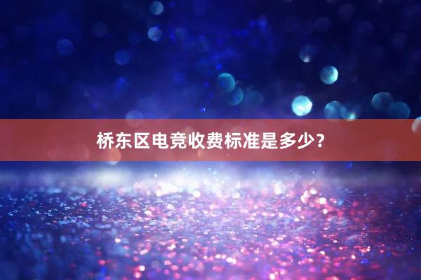 桥东区电竞收费标准是多少？