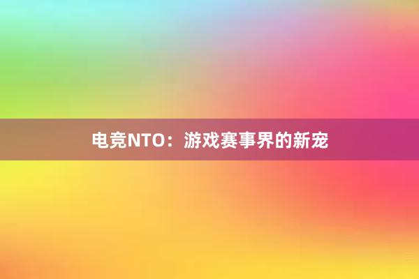 电竞NTO：游戏赛事界的新宠