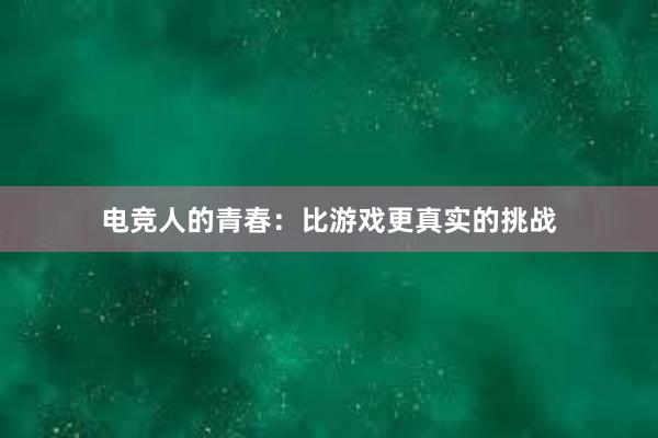 电竞人的青春：比游戏更真实的挑战