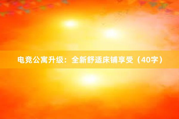 电竞公寓升级：全新舒适床铺享受（40字）