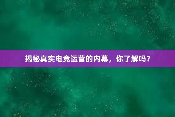 揭秘真实电竞运营的内幕，你了解吗？